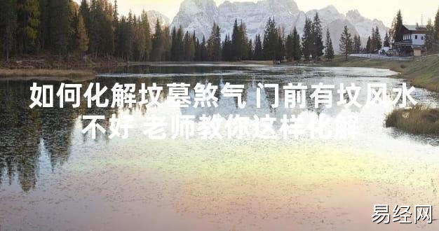 【最新风水】如何化解坟墓煞气 门前有坟风水不好 老师教你这样化解【好运风水】